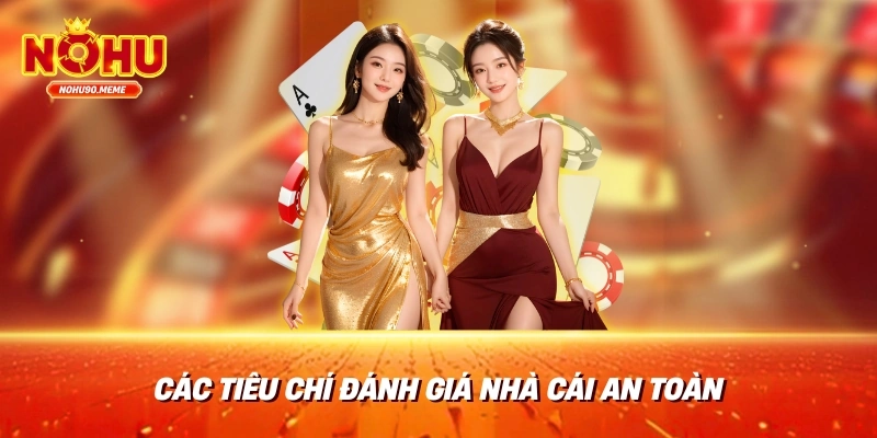 Các tiêu chí đánh giá nhà cái an toàn