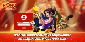 NOHU90 | Hướng Dẫn Đăng Nhập NOHU90 An Toàn, Nhanh Chóng Nhất 2025
