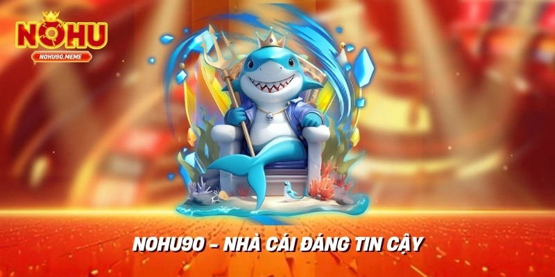 Nohu90 - Nhà cái đáng tin cậy